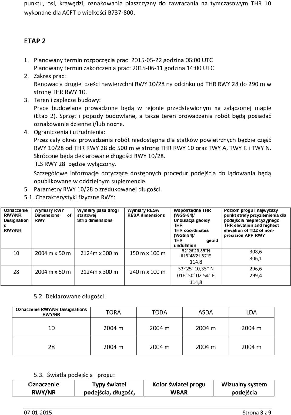 Zakres prac: Renowacja drugiej części nawierzchni RWY 10/28 na odcinku od THR RWY 28 do 290 m w stronę THR RWY 10. 3.