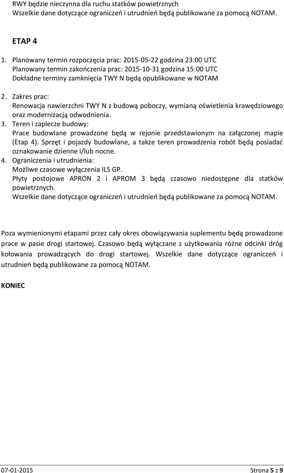 Zakres prac: Renowacja nawierzchni TWY N z budową poboczy, wymianą oświetlenia krawędziowego oraz modernizacją odwodnienia. 3.