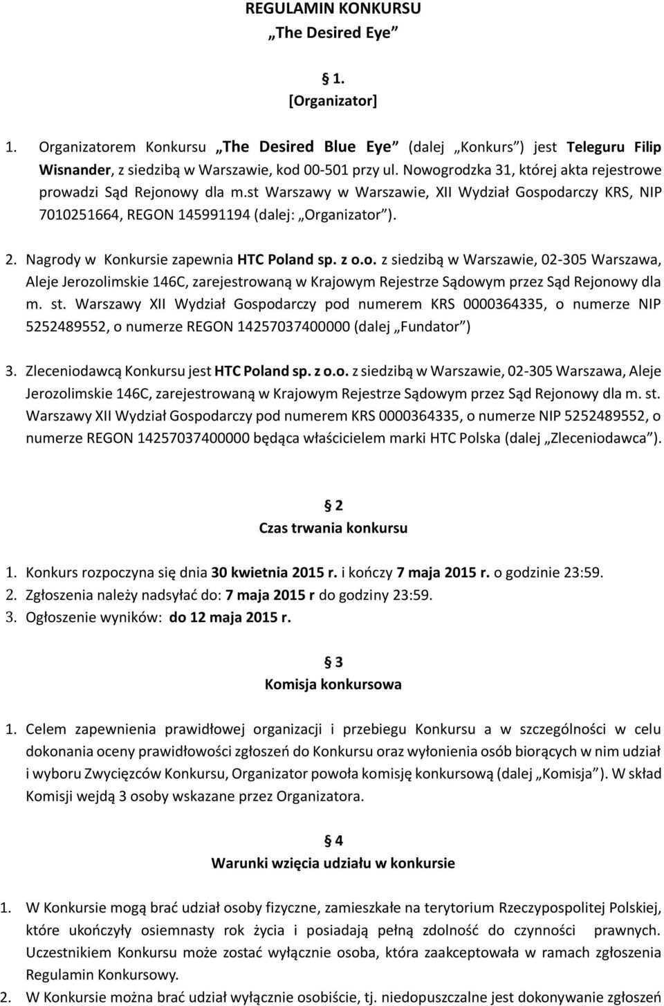 Nagrody w Konkursie zapewnia HTC Poland sp. z o.o. z siedzibą w Warszawie, 02-305 Warszawa, Aleje Jerozolimskie 146C, zarejestrowaną w Krajowym Rejestrze Sądowym przez Sąd Rejonowy dla m. st.