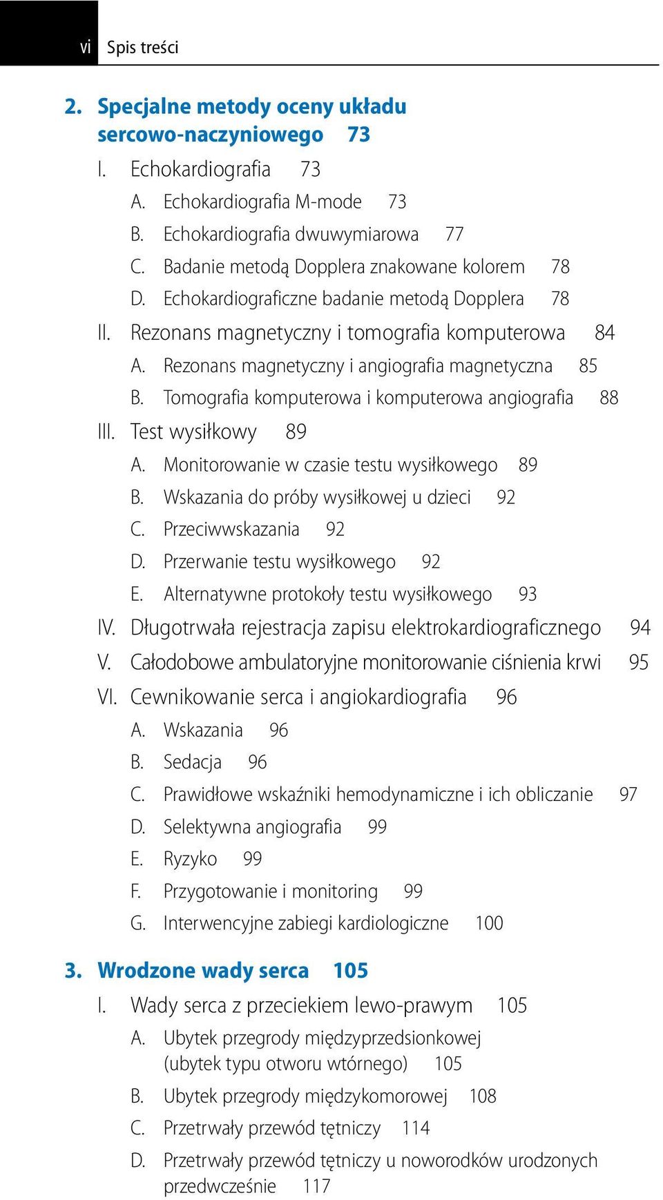 Tomografia komputerowa i komputerowa angiografia 88 III. Test wysiłkowy 89 A. Monitorowanie w czasie testu wysiłkowego 89 B. Wskazania do próby wysiłkowej u dzieci 92 C. Przeciwwskazania 92 D.