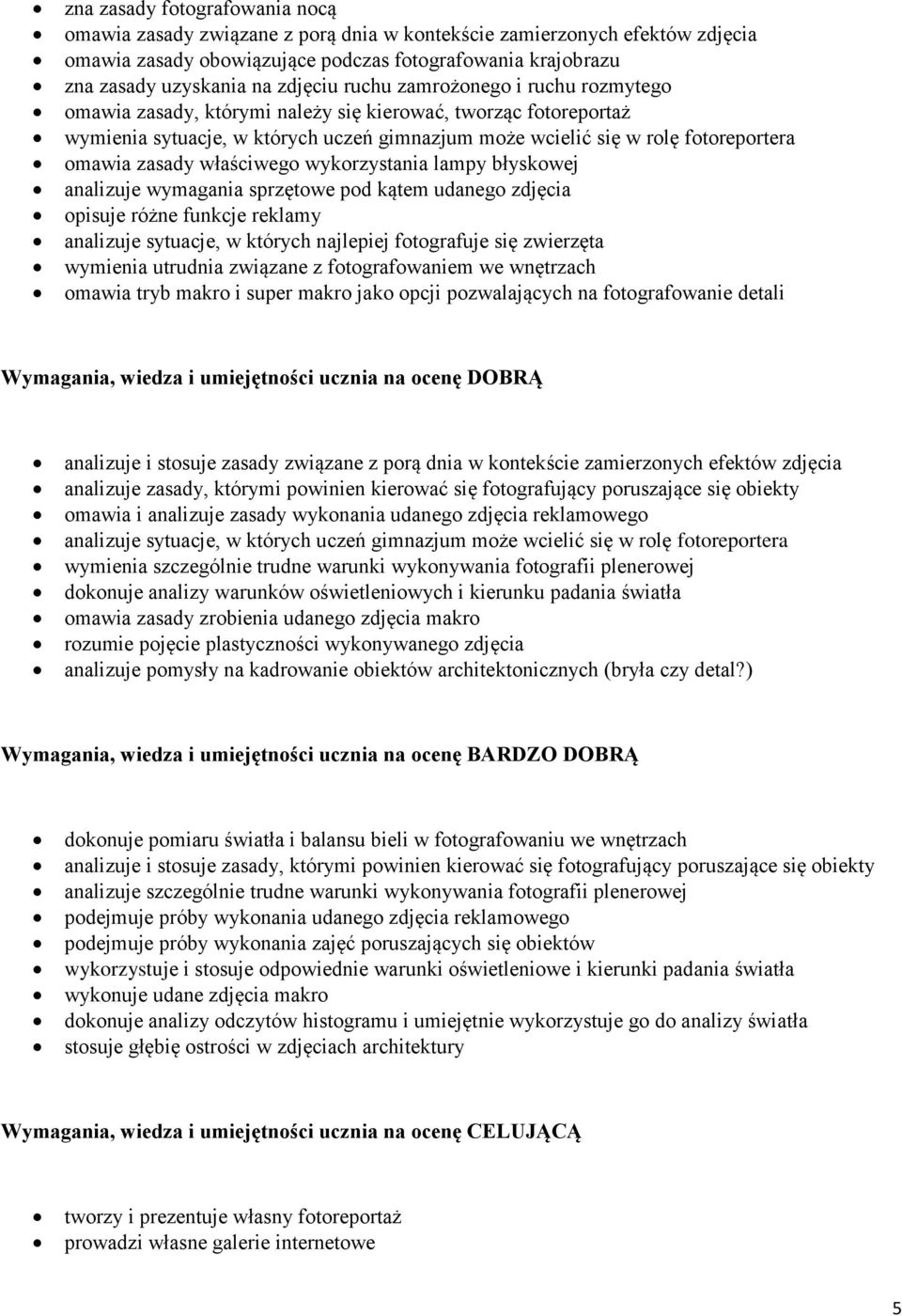 zasady właściwego wykorzystania lampy błyskowej analizuje wymagania sprzętowe pod kątem udanego zdjęcia opisuje różne funkcje reklamy analizuje sytuacje, w których najlepiej fotografuje się zwierzęta