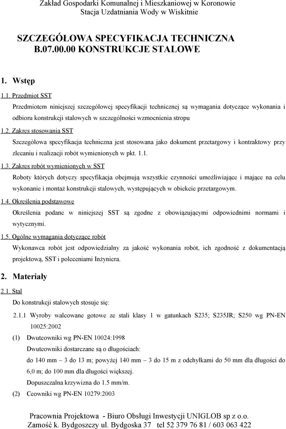 Zakres stosowania SST Szczegółowa specyfikacja techniczna jest stosowana jako dokument przetargowy i kontraktowy przy zlecaniu i realizacji robót wymienionych w pkt. 1.1. 1.3.