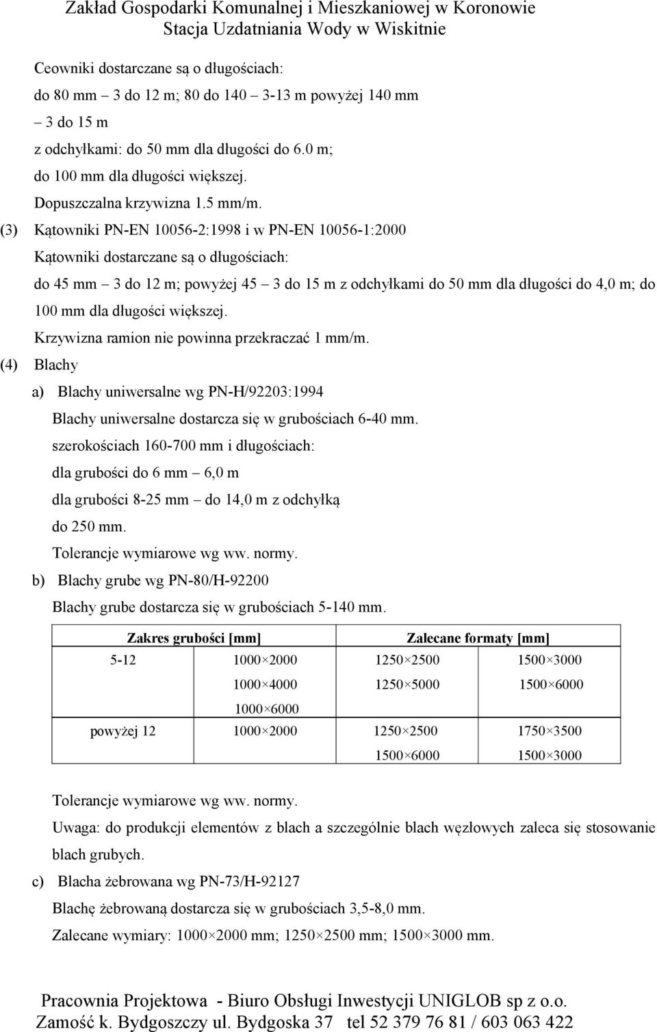 (3) Kątowniki PN-EN 10056-2:1998 i w PN-EN 10056-1:2000 Kątowniki dostarczane są o długościach: do 45 mm 3 do 12 m; powyżej 45 3 do 15 m z odchyłkami do 50 mm dla długości do 4,0 m; do 100 mm dla