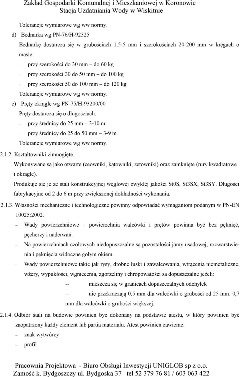 e) Pręty okrągłe wg PN-75/H-93200/00 Pręty dostarcza się o długościach: przy średnicy do 25 mm 3-10 m przy średnicy do 25 do 50 mm 3-9 m. Tolerancje wymiarowe wg ww normy. 2.1.2. Kształtowniki zimnogięte.