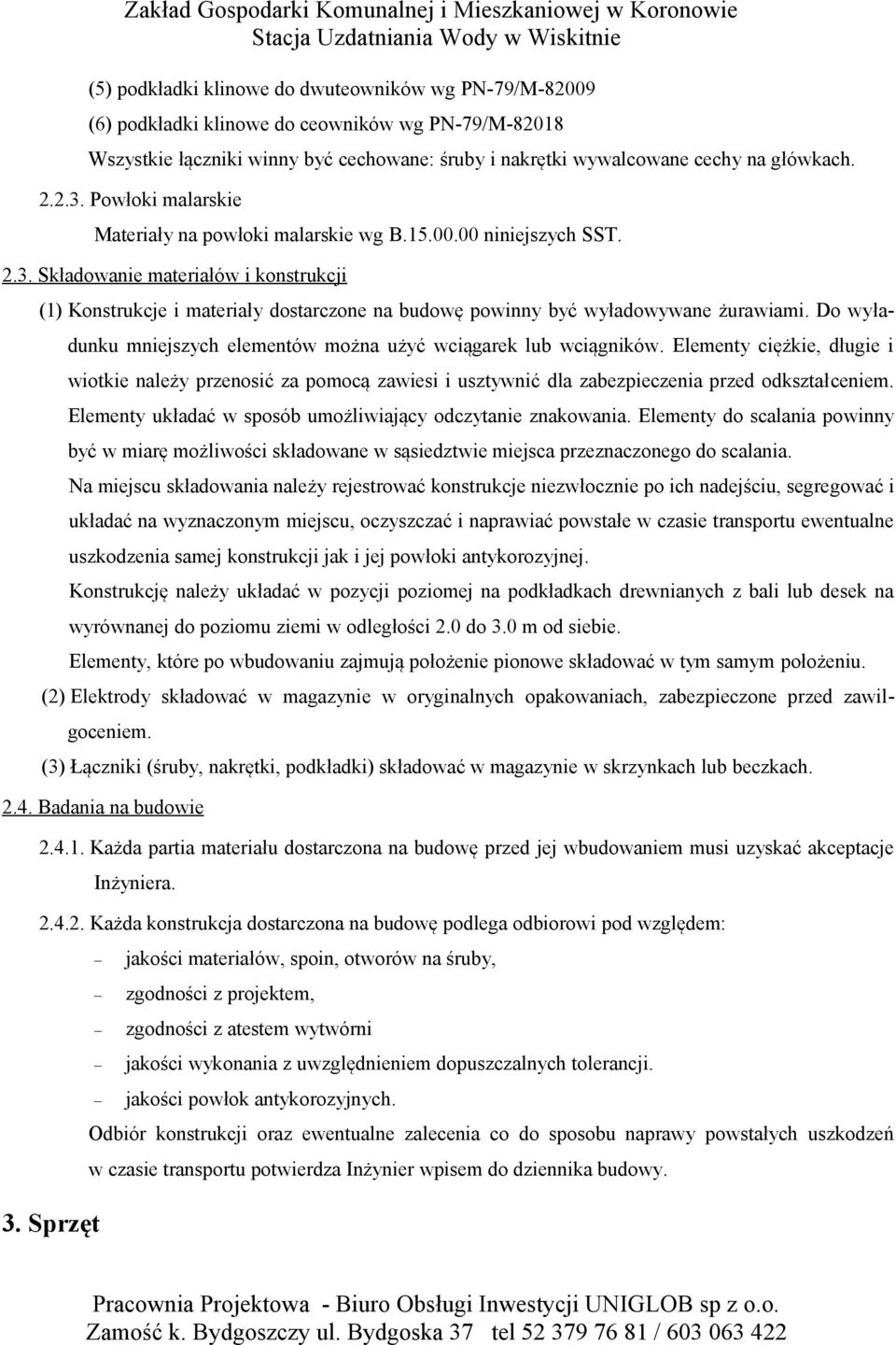 Składowanie materiałów i konstrukcji (1) Konstrukcje i materiały dostarczone na budowę powinny być wyładowywane żurawiami. Do wyładunku mniejszych elementów można użyć wciągarek lub wciągników.