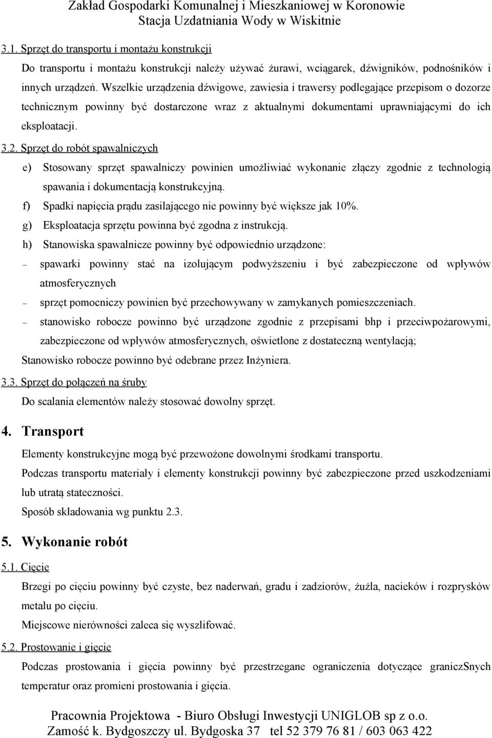 Sprzęt do robót spawalniczych e) Stosowany sprzęt spawalniczy powinien umożliwiać wykonanie złączy zgodnie z technologią spawania i dokumentacją konstrukcyjną.