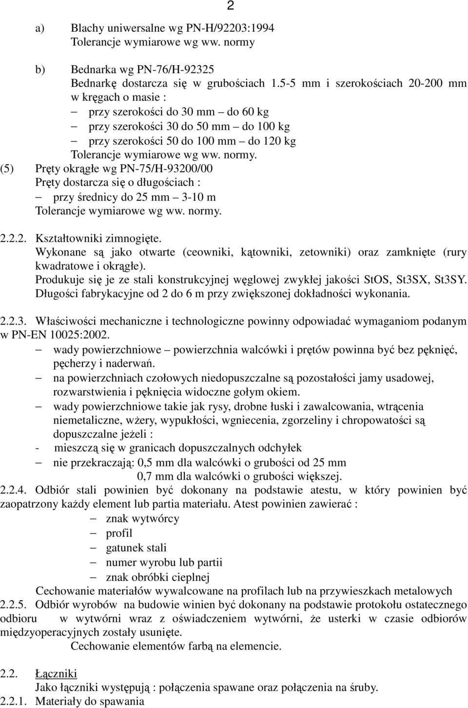 (5) Pręty okrągłe wg PN-75/H-93200/00 Pręty dostarcza się o długościach : przy średnicy do 25 mm 3-10 m Tolerancje wymiarowe wg ww. normy. 2.2.2. Kształtowniki zimnogięte.