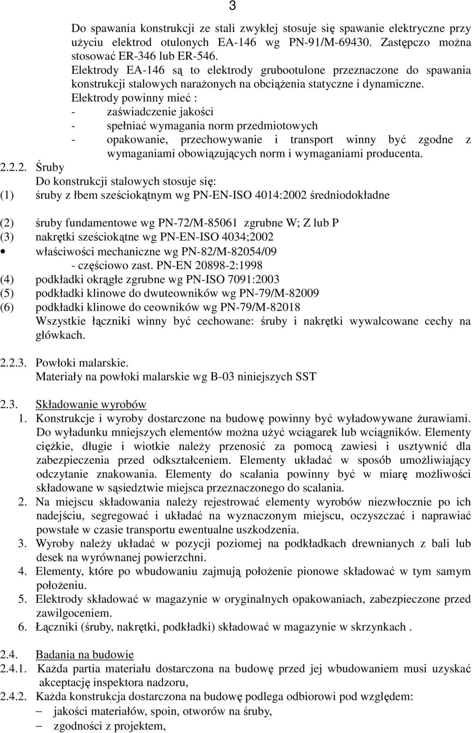 Elektrody powinny mieć : - zaświadczenie jakości - spełniać wymagania norm przedmiotowych - opakowanie, przechowywanie i transport winny być zgodne z wymaganiami obowiązujących norm i wymaganiami