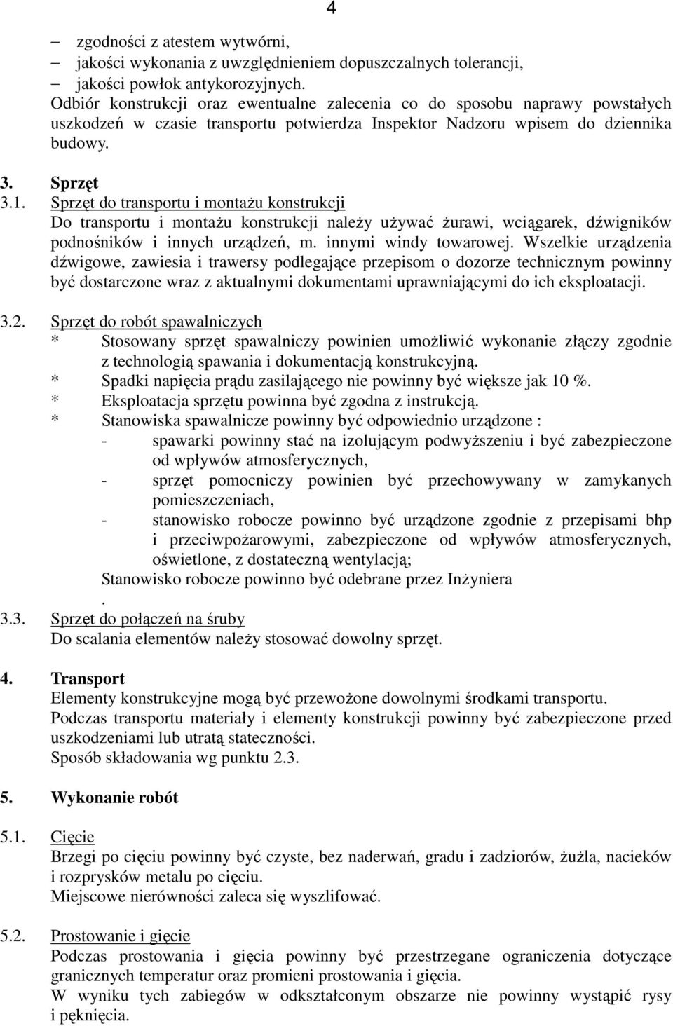 Sprzęt do transportu i montażu konstrukcji Do transportu i montażu konstrukcji należy używać żurawi, wciągarek, dźwigników podnośników i innych urządzeń, m. innymi windy towarowej.