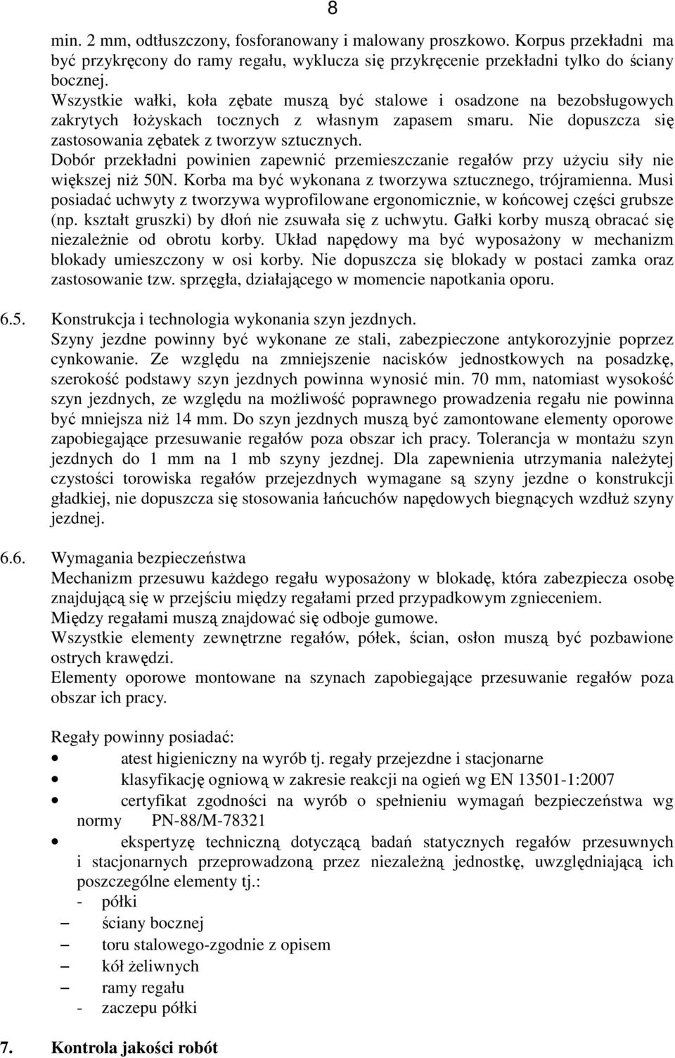 Dobór przekładni powinien zapewnić przemieszczanie regałów przy użyciu siły nie większej niż 50N. Korba ma być wykonana z tworzywa sztucznego, trójramienna.