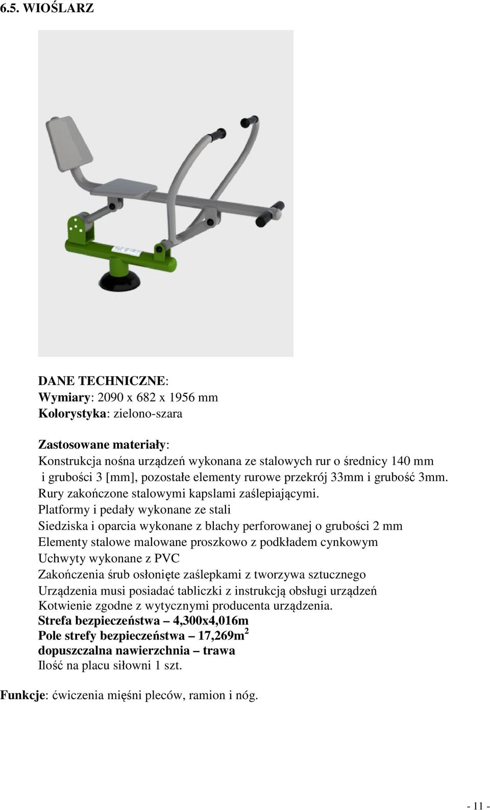 Platformy i pedały wykonane ze stali Siedziska i oparcia wykonane z blachy perforowanej o grubości 2 mm Elementy stalowe malowane proszkowo z podkładem cynkowym Uchwyty wykonane z PVC Zakończenia