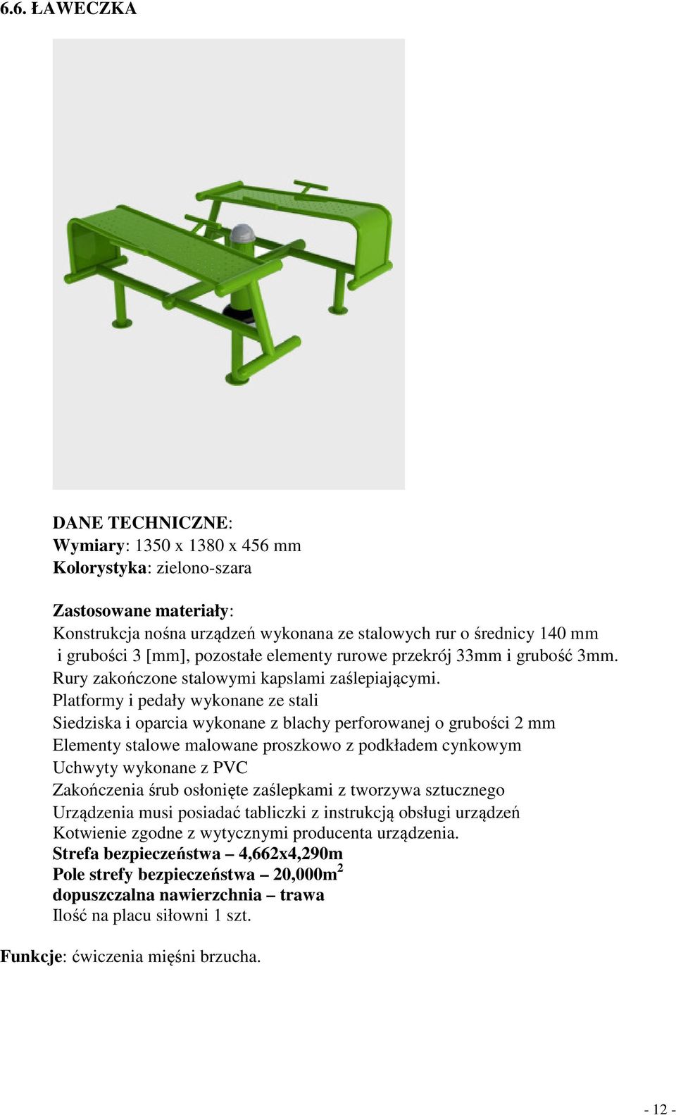 Platformy i pedały wykonane ze stali Siedziska i oparcia wykonane z blachy perforowanej o grubości 2 mm Elementy stalowe malowane proszkowo z podkładem cynkowym Uchwyty wykonane z PVC Zakończenia