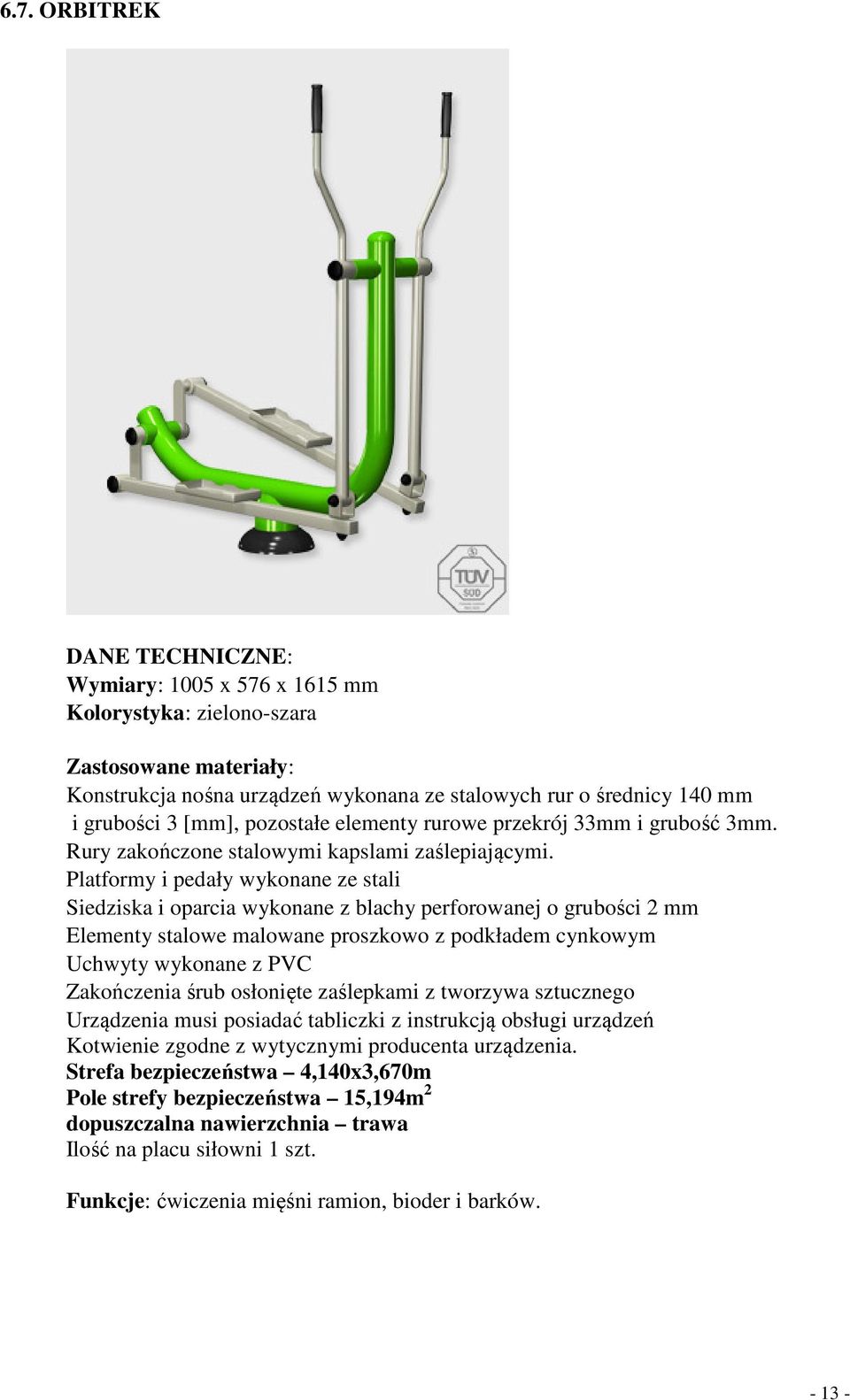 Platformy i pedały wykonane ze stali Siedziska i oparcia wykonane z blachy perforowanej o grubości 2 mm Elementy stalowe malowane proszkowo z podkładem cynkowym Uchwyty wykonane z PVC Zakończenia