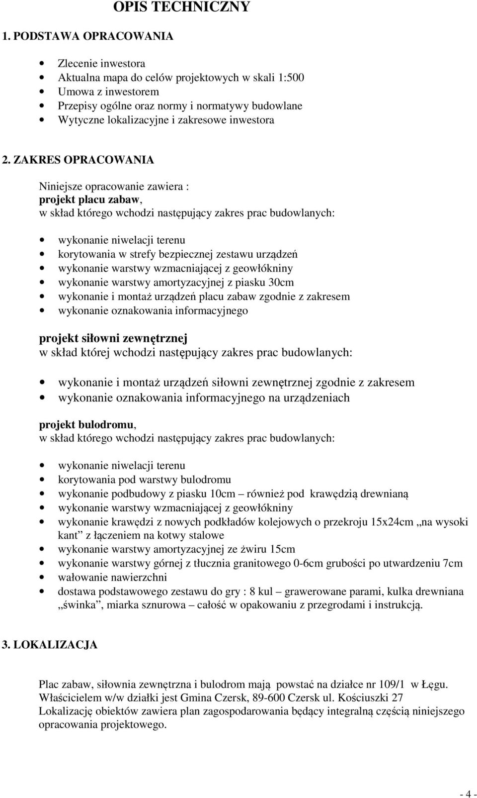 ZAKRES OPRACOWANIA Niniejsze opracowanie zawiera : projekt placu zabaw, w skład którego wchodzi następujący zakres prac budowlanych: wykonanie niwelacji terenu korytowania w strefy bezpiecznej