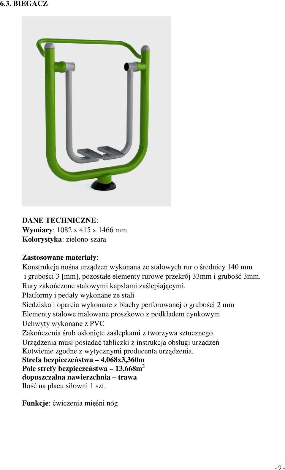 Platformy i pedały wykonane ze stali Siedziska i oparcia wykonane z blachy perforowanej o grubości 2 mm Elementy stalowe malowane proszkowo z podkładem cynkowym Uchwyty wykonane z PVC Zakończenia