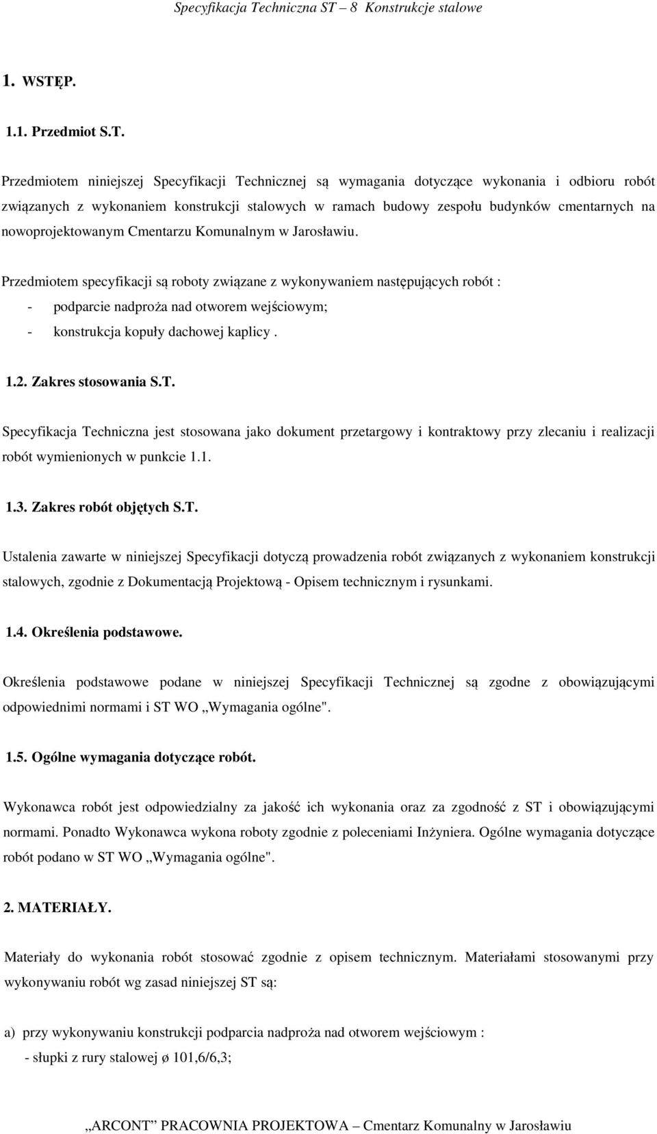 Przedmiotem niniejszej Specyfikacji Technicznej są wymagania dotyczące wykonania i odbioru robót związanych z wykonaniem konstrukcji stalowych w ramach budowy zespołu budynków cmentarnych na