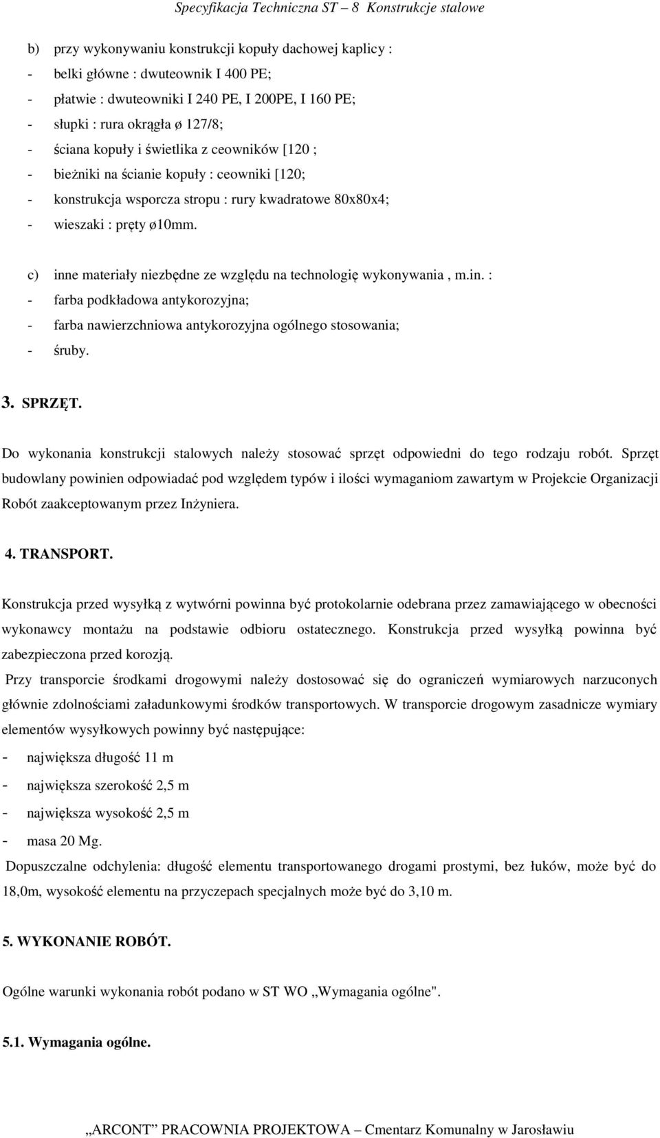 c) inne materiały niezbędne ze względu na technologię wykonywania, m.in. : - farba podkładowa antykorozyjna; - farba nawierzchniowa antykorozyjna ogólnego stosowania; - śruby. 3. SPRZĘT.