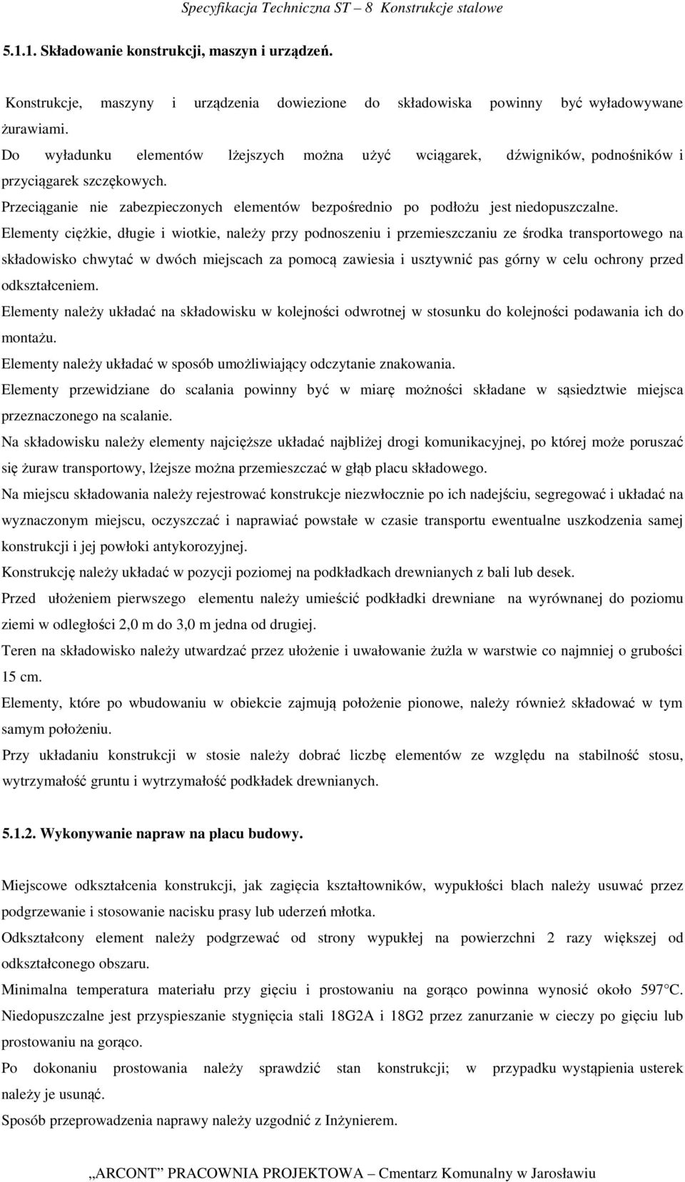 Elementy ciężkie, długie i wiotkie, należy przy podnoszeniu i przemieszczaniu ze środka transportowego na składowisko chwytać w dwóch miejscach za pomocą zawiesia i usztywnić pas górny w celu ochrony