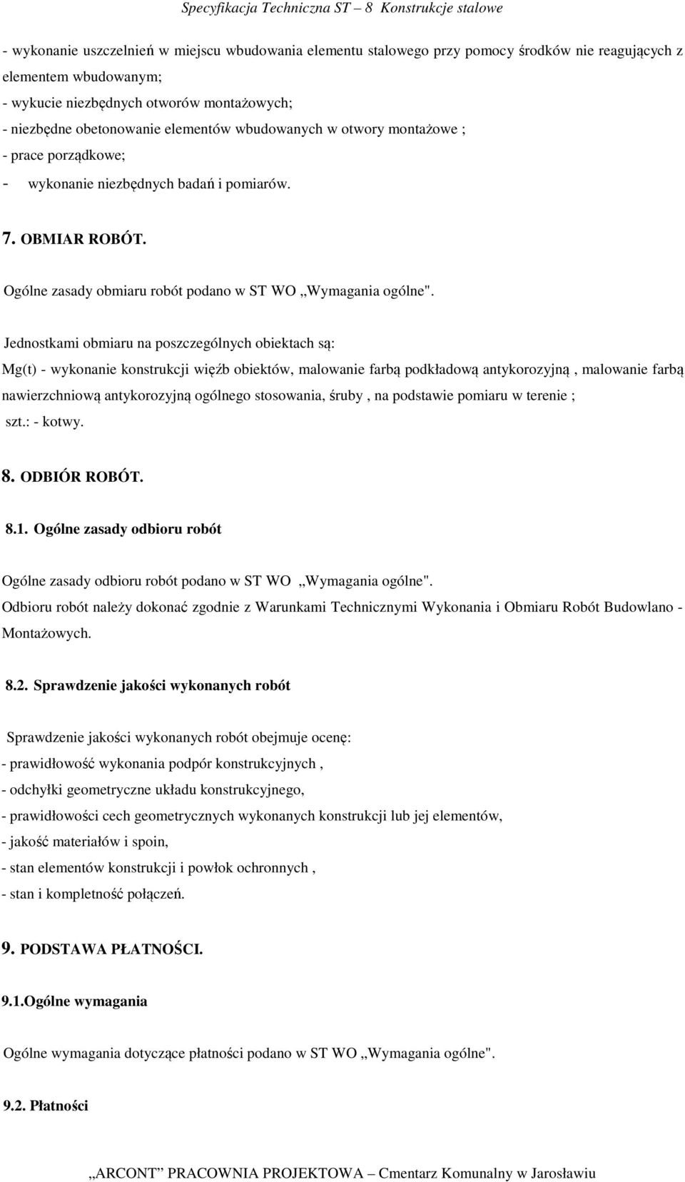 Jednostkami obmiaru na poszczególnych obiektach są: Mg(t) - wykonanie konstrukcji więźb obiektów, malowanie farbą podkładową antykorozyjną, malowanie farbą nawierzchniową antykorozyjną ogólnego