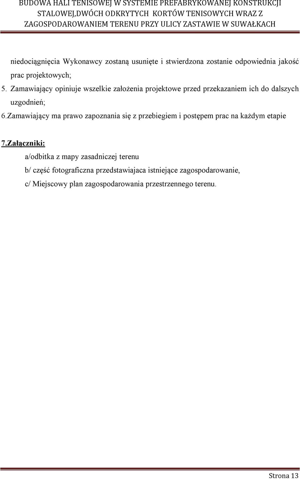 Zamawiający ma prawo zapoznania się z przebiegiem i postępem prac na każdym etapie 7.