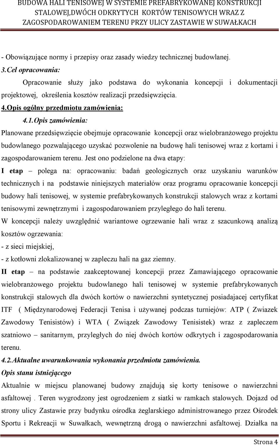 Opis zamówienia: Planowane przedsięwzięcie obejmuje opracowanie koncepcji oraz wielobranżowego projektu budowlanego pozwalającego uzyskać pozwolenie na budowę hali tenisowej wraz z kortami i