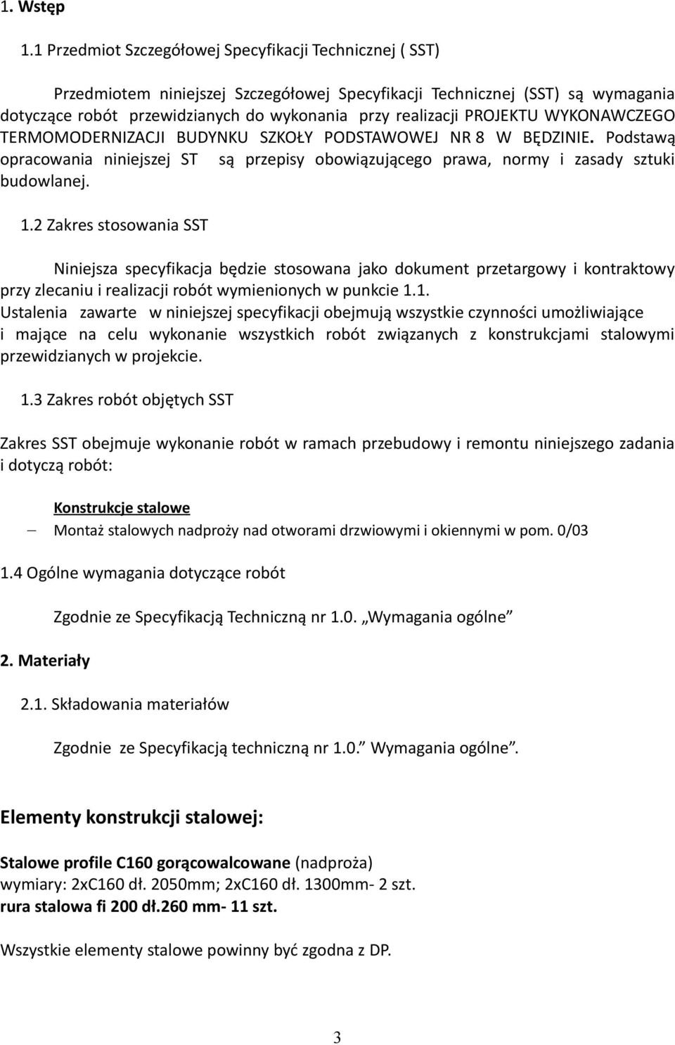 PROJEKTU WYKONAWCZEGO TERMOMODERNIZACJI BUDYNKU SZKOŁY PODSTAWOWEJ NR 8 W BĘDZINIE. Podstawą opracowania niniejszej ST są przepisy obowiązującego prawa, normy i zasady sztuki budowlanej. 1.