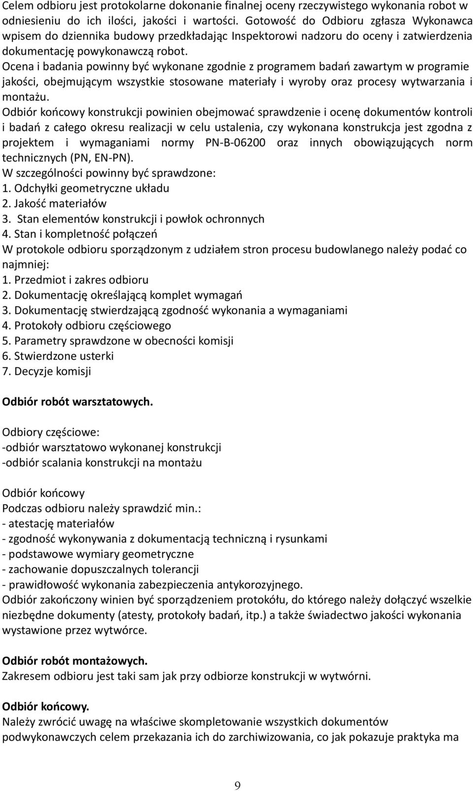 Ocena i badania powinny być wykonane zgodnie z programem badań zawartym w programie jakości, obejmującym wszystkie stosowane materiały i wyroby oraz procesy wytwarzania i montażu.