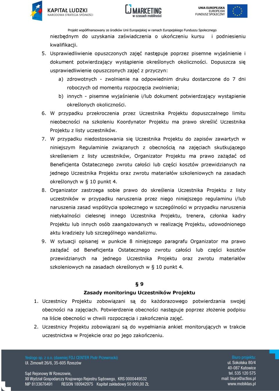 Dopuszcza się usprawiedliwienie opuszczonych zajęć z przyczyn: a) zdrowotnych - zwolnienie na odpowiednim druku dostarczone do 7 dni roboczych od momentu rozpoczęcia zwolnienia; b) innych - pisemne