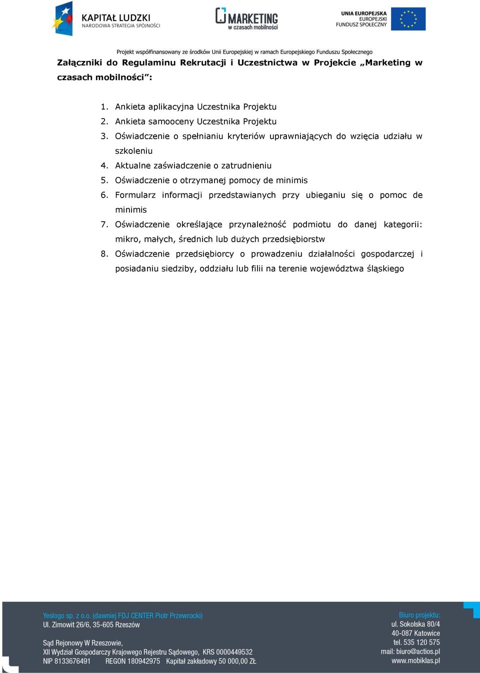Oświadczenie o otrzymanej pomocy de minimis 6. Formularz informacji przedstawianych przy ubieganiu się o pomoc de minimis 7.