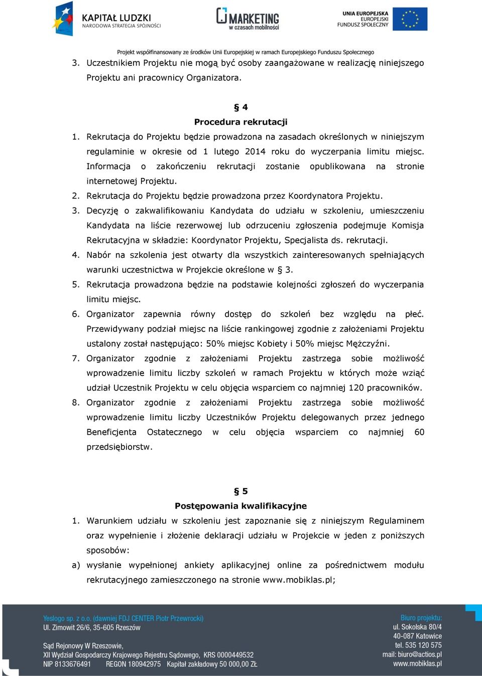Informacja o zakończeniu rekrutacji zostanie opublikowana na stronie internetowej Projektu. 2. Rekrutacja do Projektu będzie prowadzona przez Koordynatora Projektu. 3.