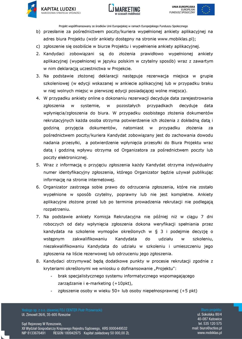 Kandydaci zobowiązani są do złożenia prawidłowo wypełnionej ankiety aplikacyjnej (wypełnionej w języku polskim w czytelny sposób) wraz z zawartym w nim deklaracją uczestnictwa w Projekcie. 3.