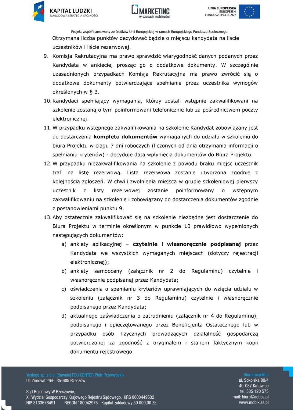 W szczególnie uzasadnionych przypadkach Komisja Rekrutacyjna ma prawo zwrócić się o dodatkowe dokumenty potwierdzające spełnianie przez uczestnika wymogów określonych w 3. 10.