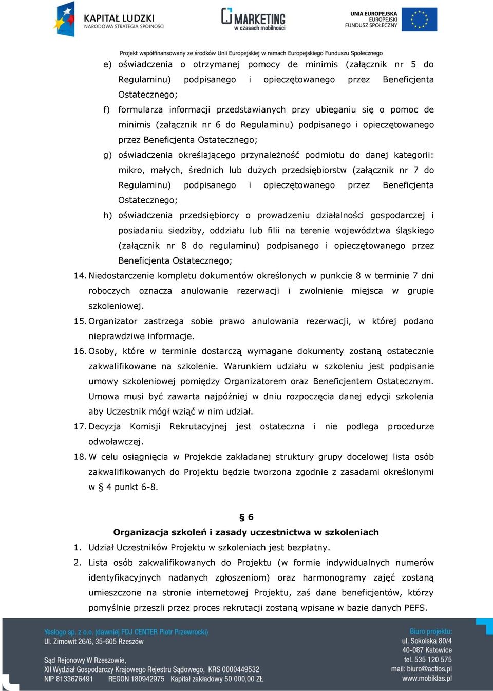 małych, średnich lub dużych przedsiębiorstw (załącznik nr 7 do Regulaminu) podpisanego i opieczętowanego przez Beneficjenta Ostatecznego; h) oświadczenia przedsiębiorcy o prowadzeniu działalności