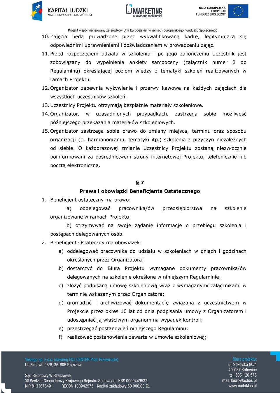 szkoleń realizowanych w ramach Projektu. 12. Organizator zapewnia wyżywienie i przerwy kawowe na każdych zajęciach dla wszystkich uczestników szkoleń. 13.