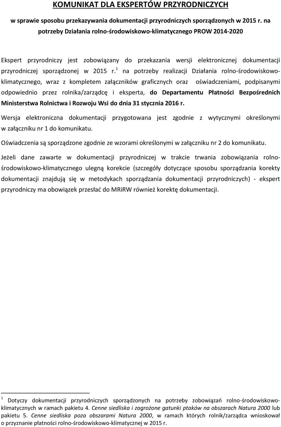 1 na potrzeby realizacji Działania rolno-środowiskowoklimatycznego, wraz z kompletem załączników graficznych oraz oświadczeniami, podpisanymi odpowiednio przez rolnika/zarządcę i eksperta, do