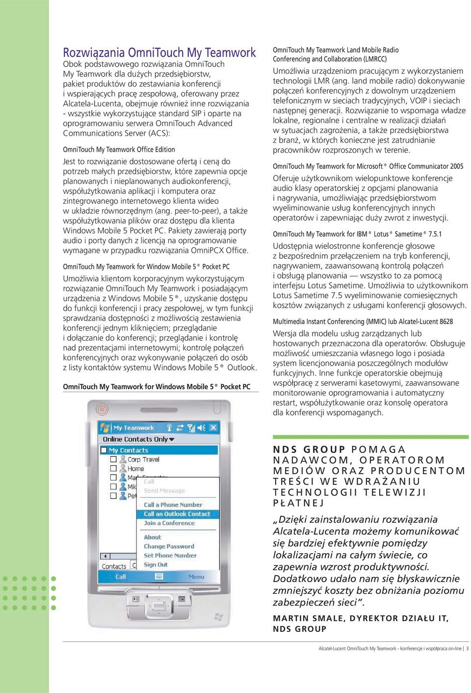OmniTouch My Teamwork Office Edition Jest to rozwiązanie dostosowane ofertą i ceną do potrzeb małych przedsiębiorstw, które zapewnia opcje planowanych i nieplanowanych audiokonferencji,