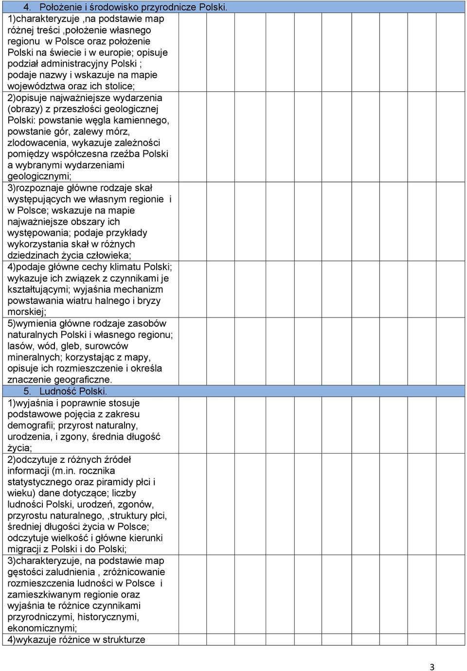 mapie województwa oraz ich stolice; 2)opisuje najważniejsze wydarzenia (obrazy) z przeszłości geologicznej Polski: powstanie węgla kamiennego, powstanie gór, zalewy mórz, zlodowacenia, wykazuje