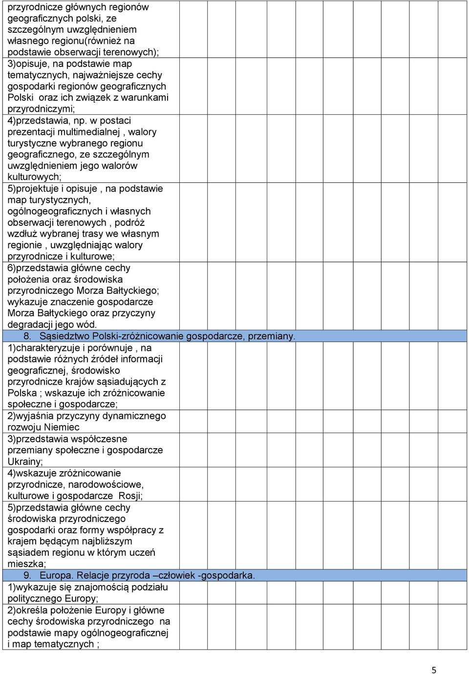 w postaci prezentacji multimedialnej, walory turystyczne wybranego regionu geograficznego, ze szczególnym uwzględnieniem jego walorów kulturowych; 5)projektuje i opisuje, na podstawie map