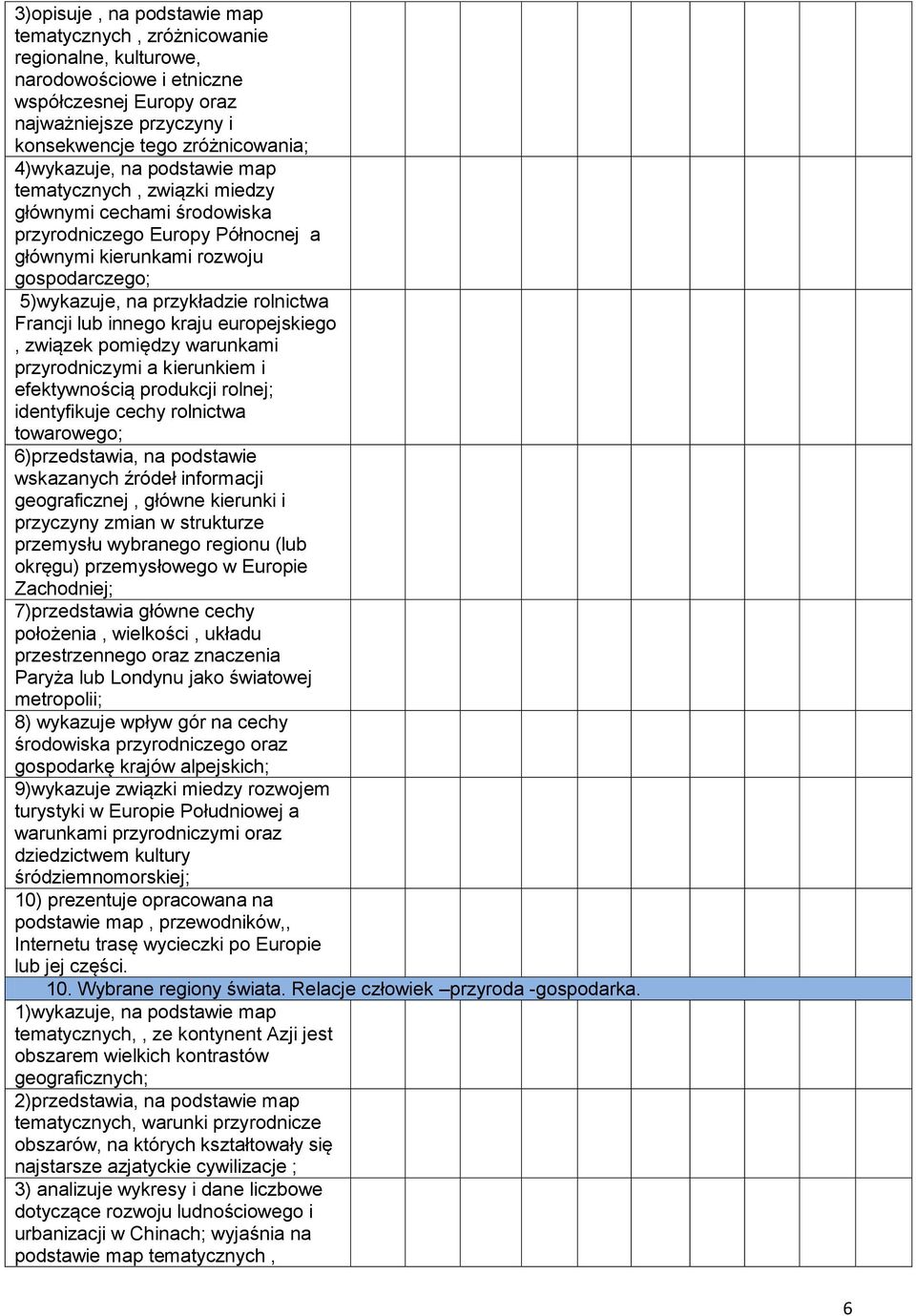 Francji lub innego kraju europejskiego, związek pomiędzy warunkami przyrodniczymi a kierunkiem i efektywnością produkcji rolnej; identyfikuje cechy rolnictwa towarowego; 6)przedstawia, na podstawie