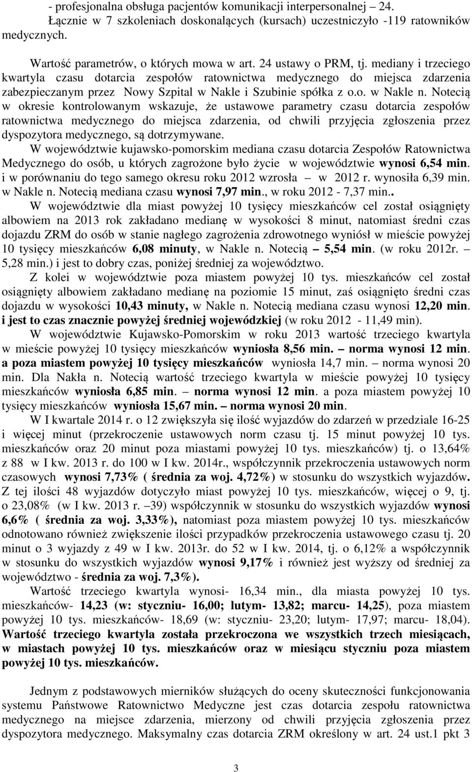 Notecią w okresie kontrolowanym wskazuje, że ustawowe parametry czasu dotarcia zespołów ratownictwa medycznego do miejsca zdarzenia, od chwili przyjęcia zgłoszenia przez dyspozytora medycznego, są
