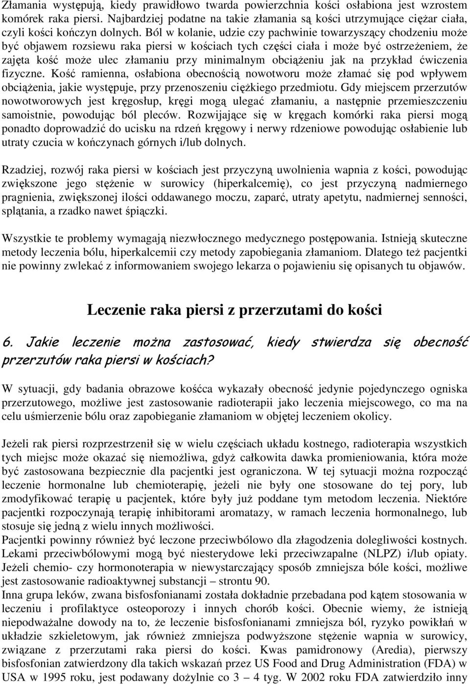 Ból w kolanie, udzie czy pachwinie towarzyszący chodzeniu moŝe być objawem rozsiewu raka piersi w kościach tych części ciała i moŝe być ostrzeŝeniem, Ŝe zajęta kość moŝe ulec złamaniu przy minimalnym
