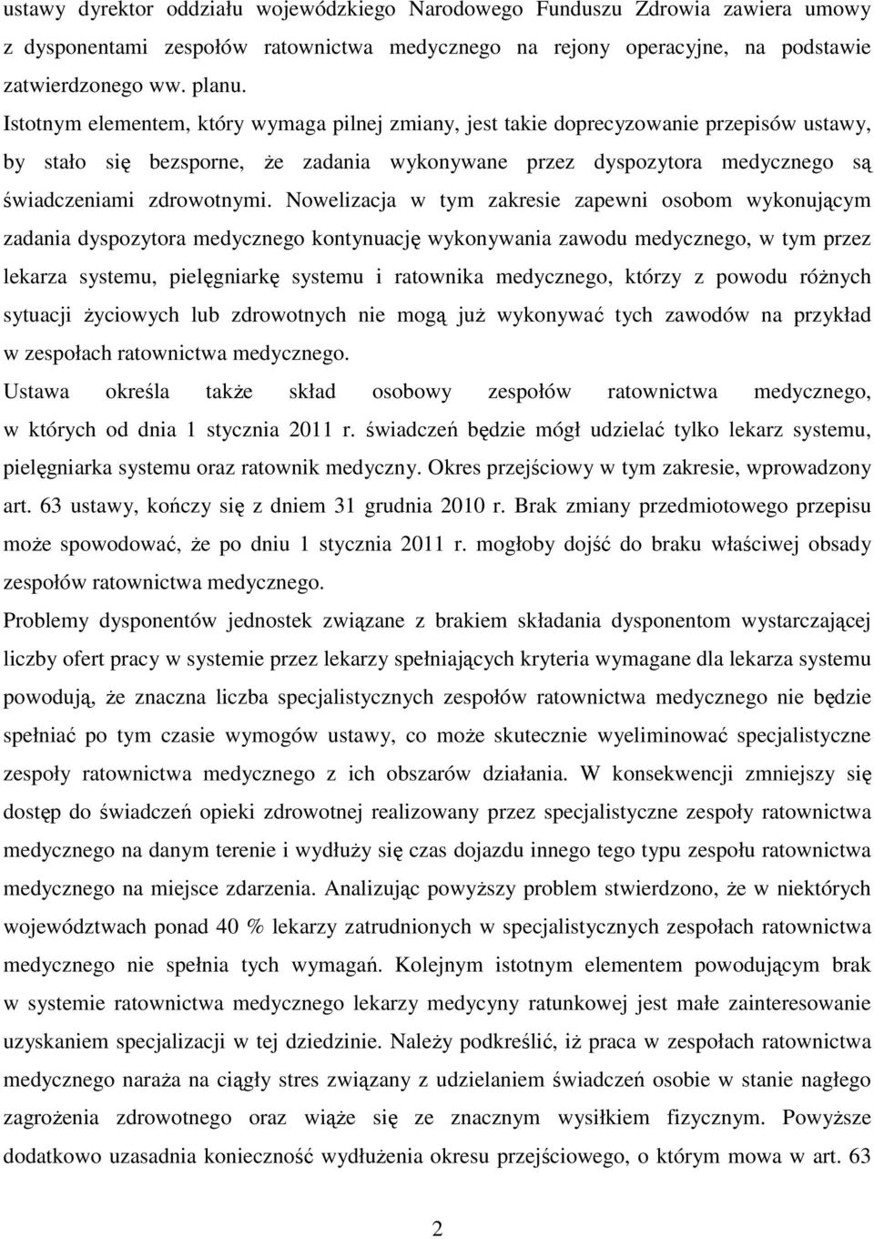 Nowelizacja w tym zakresie zapewni osobom wykonującym zadania dyspozytora medycznego kontynuację wykonywania zawodu medycznego, w tym przez lekarza systemu, pielęgniarkę systemu i ratownika