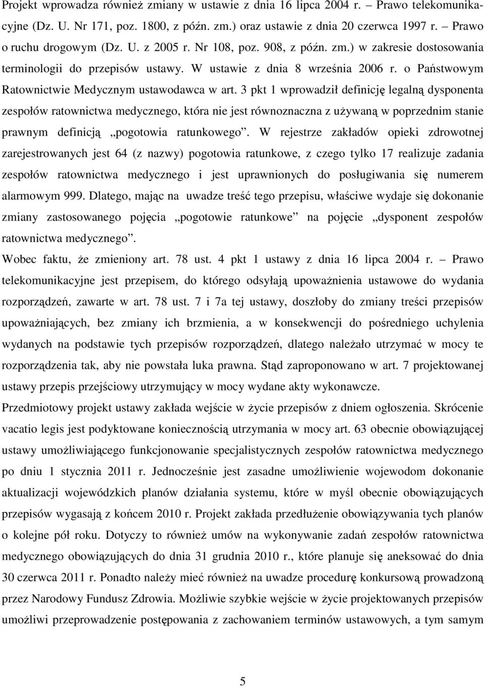 3 pkt 1 wprowadził definicję legalną dysponenta zespołów ratownictwa medycznego, która nie jest równoznaczna z używaną w poprzednim stanie prawnym definicją pogotowia ratunkowego.