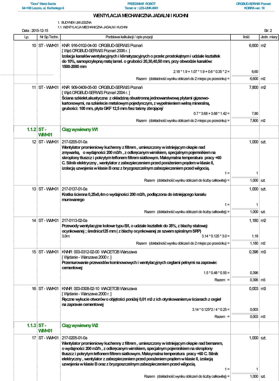 35 * 2 = 6,60 Razem (dokładność wyniku obliczeń do 2 miejsc po przecinku) = 6,600 m2 11 ST - KNR 909-0409-05-00 7,800 m2 [ Wyd. 2004 r. ] Ściana szkielet.