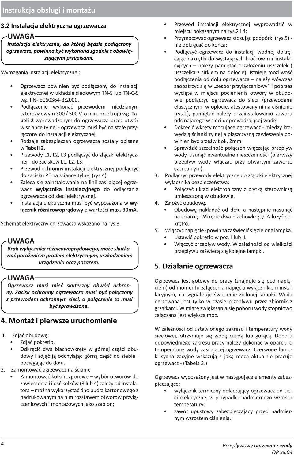 Podłączenie wykonać przewodem miedzianym czterożyłowym 300 / 500 V, o min. przekroju wg.