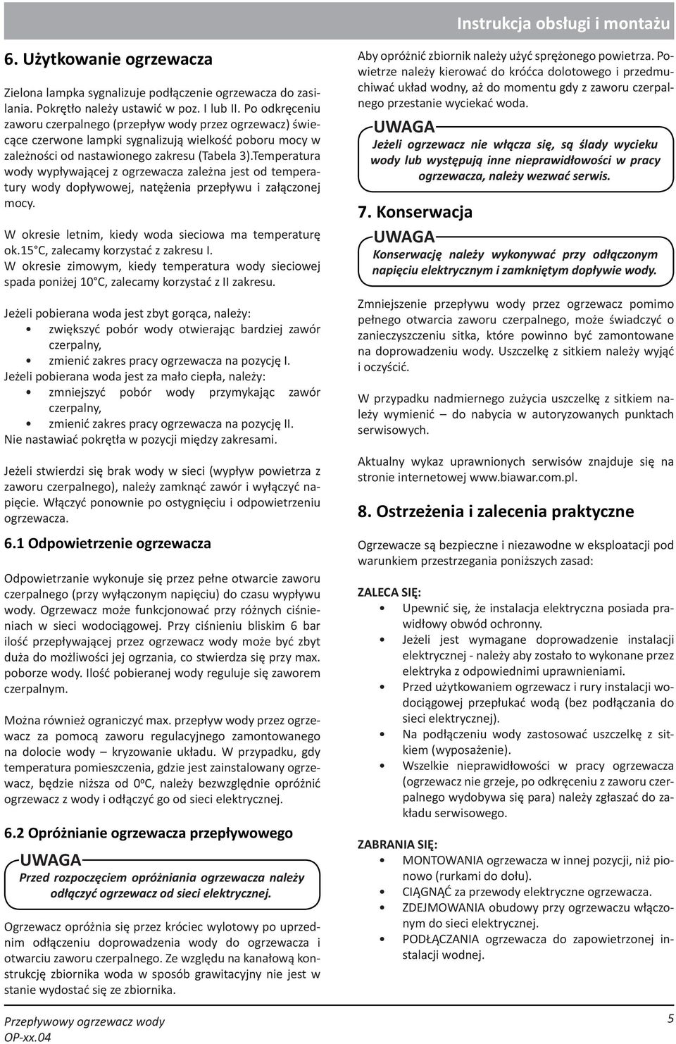 Temperatura wody wypływającej z ogrzewacza zależna jest od temperatury wody dopływowej, natężenia przepływu i załączonej mocy. W okresie letnim, kiedy woda sieciowa ma temperaturę ok.