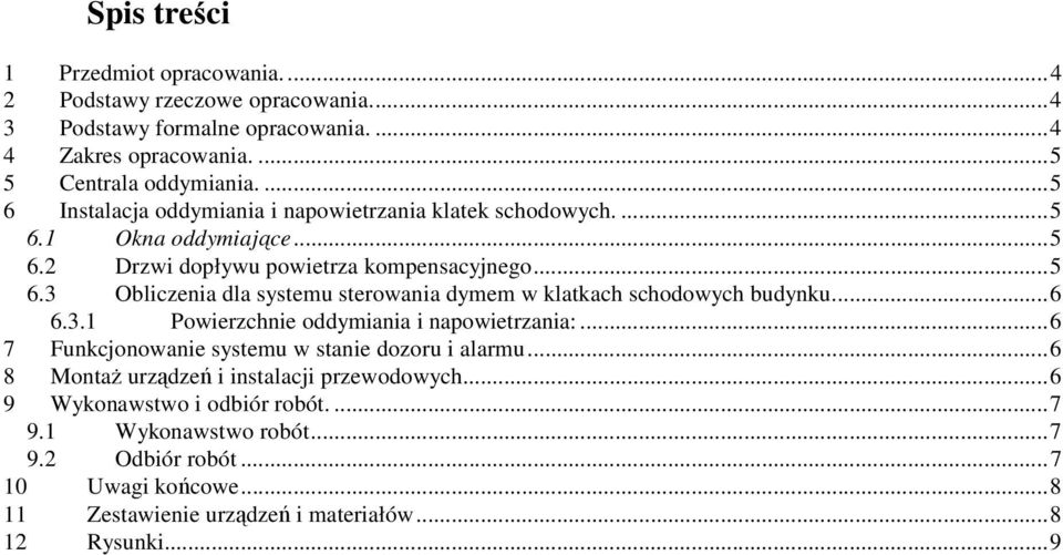 ..6 6.3.1 Powierzchnie oddymiania i napowietrzania:...6 7 Funkcjonowanie systemu w stanie dozoru i alarmu...6 8 MontaŜ urządzeń i instalacji przewodowych.