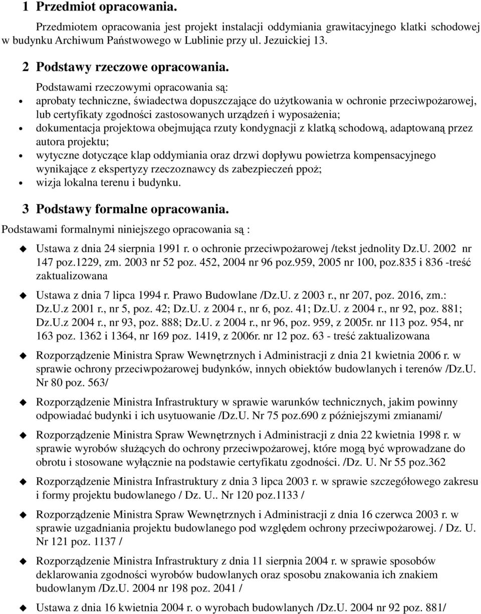 Podstawami rzeczowymi opracowania są: aprobaty techniczne, świadectwa dopuszczające do uŝytkowania w ochronie przeciwpoŝarowej, lub certyfikaty zgodności zastosowanych urządzeń i wyposaŝenia;