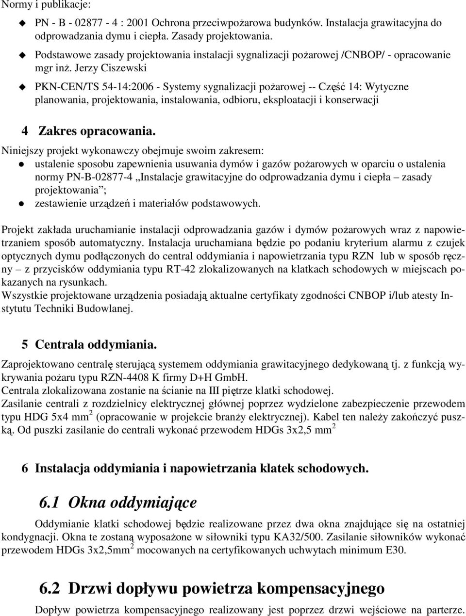 Jerzy Ciszewski PKN-CEN/TS 54-14:2006 - Systemy sygnalizacji poŝarowej -- Część 14: Wytyczne planowania, projektowania, instalowania, odbioru, eksploatacji i konserwacji 4 Zakres opracowania.