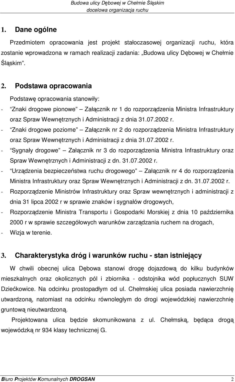 Podstawa opracowania Podstawę opracowania stanowiły: - Znaki drogowe pionowe Załącznik nr 1 do rozporządzenia Ministra Infrastruktury oraz Spraw Wewnętrznych i Administracji z dnia 31.07.2002 r.